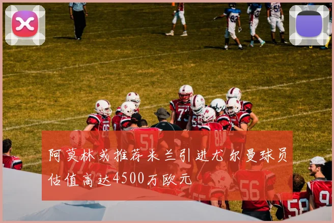阿莫林或推荐米兰引进尤尔曼球员估值高达4500万欧元