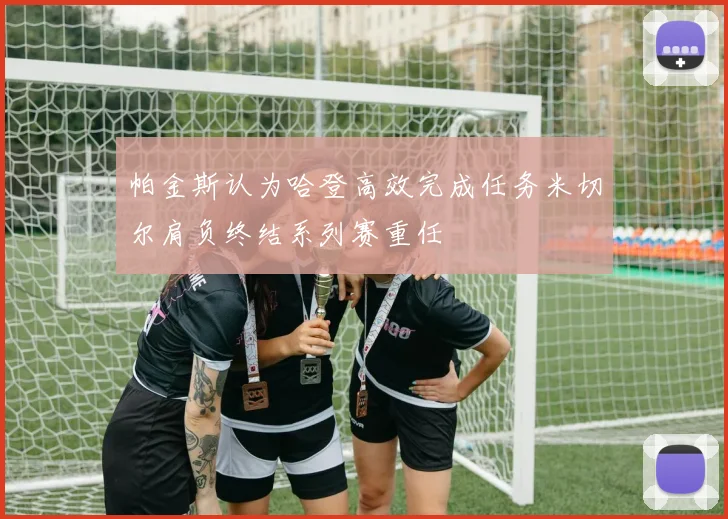 帕金斯认为哈登高效完成任务米切尔肩负终结系列赛重任