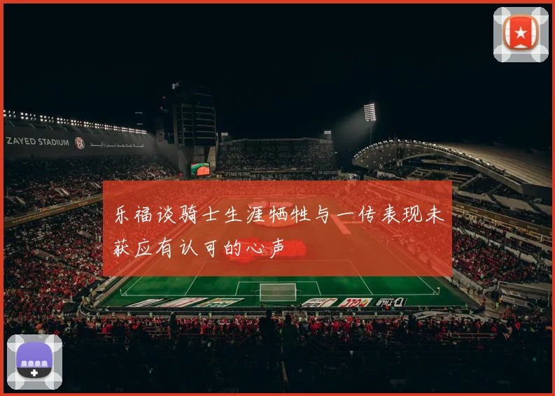 乐福谈骑士生涯牺牲与一传表现未获应有认可的心声