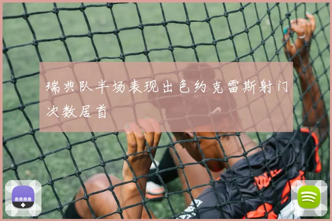 瑞典队半场表现出色约克雷斯射门次数居首