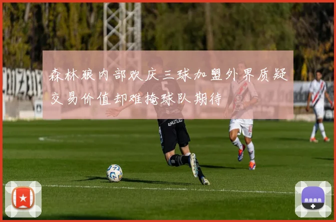 森林狼内部欢庆三球加盟外界质疑交易价值却难掩球队期待